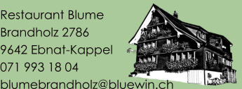 Restaurant Blume Brandholz 2786	 9642 Ebnat-Kappel 071 993 18 04 blumebrandholz@bluewin.ch